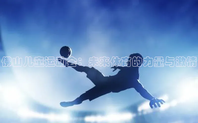 星欧会员平台登录入口京东佛山儿童运动会：未来体育的力量与激情