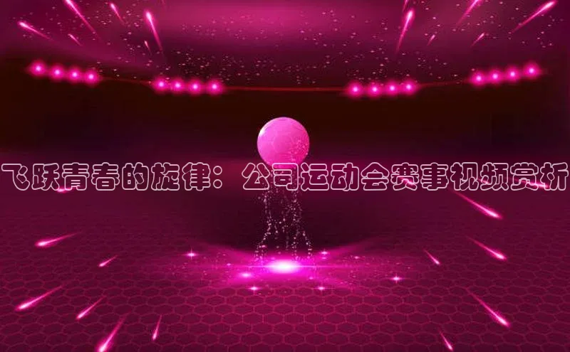 飞跃青春的旋律：公司运动会赛事视频赏析