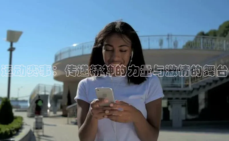 运动赛事：传递精神的力量与激情的舞台