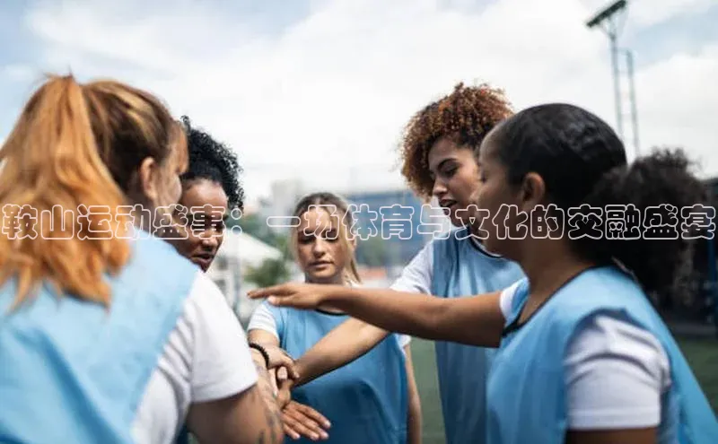 鞍山运动盛事：一场体育与文化的交融盛宴