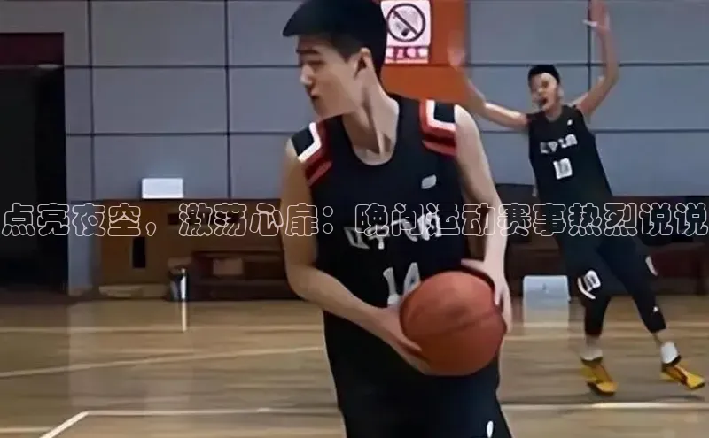 点亮夜空，激荡心扉：晚间运动赛事热烈说说