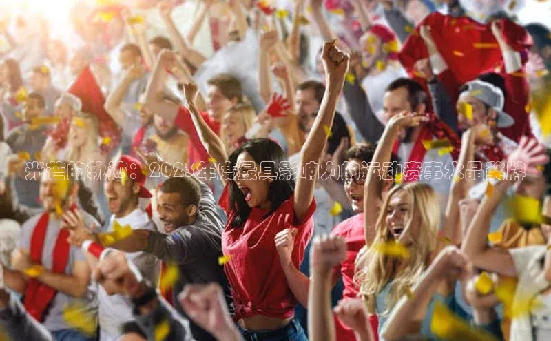 光芒的轨迹：2023年度最具影响力的运动赛事水晶奖牌